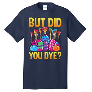 But DId You Dye Cute Funny Easter Egg Hunt Easter Gift Tall T-Shirt