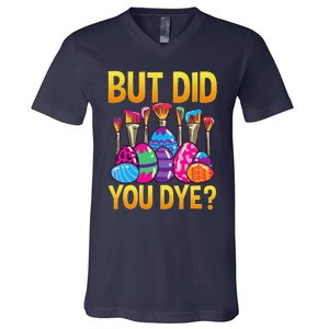 But DId You Dye Cute Funny Easter Egg Hunt Easter Gift V-Neck T-Shirt