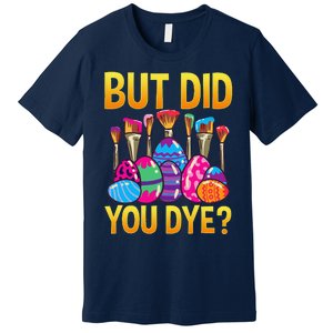 But DId You Dye Cute Funny Easter Egg Hunt Easter Gift Premium T-Shirt