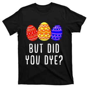 But Did You Dye Easter Egg Bunny Gift T-Shirt