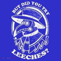 But Did You Try Leeches Plague Doctor Middle Age Medicines Funny Gift T-Shirt