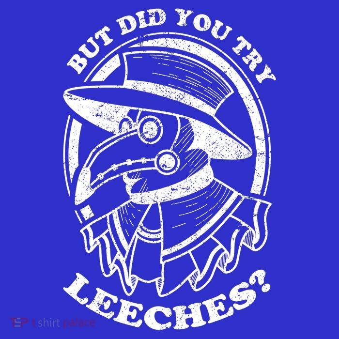But Did You Try Leeches Plague Doctor Middle Age Medicines Funny Gift T-Shirt