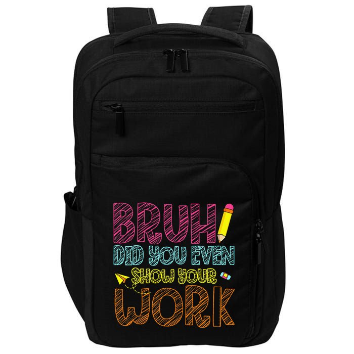 Bruh Did You Even Show Your Work Math Teacher Funny Impact Tech Backpack