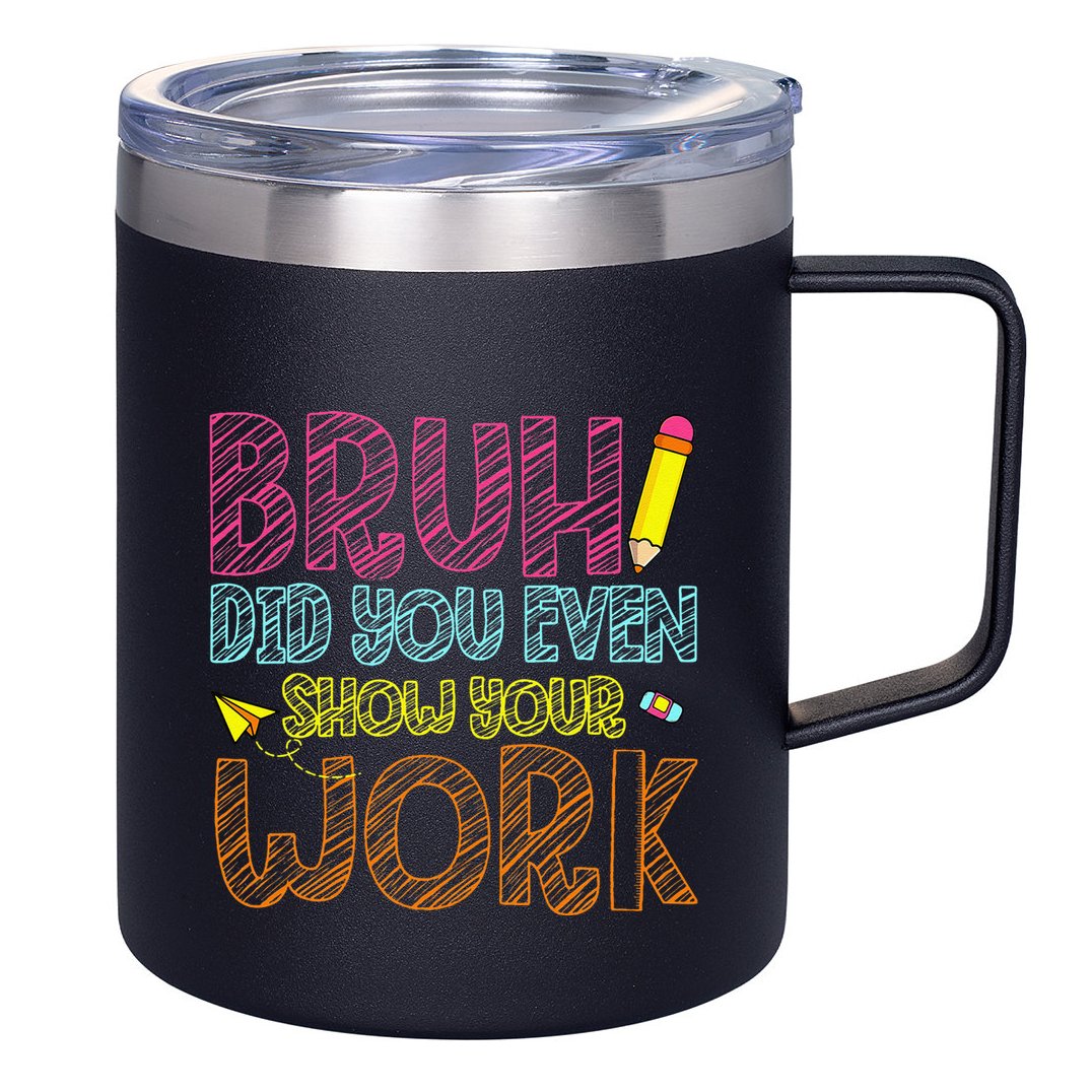 Bruh Did You Even Show Your Work Math Teacher Funny 12oz Stainless Steel Coffee Mug
