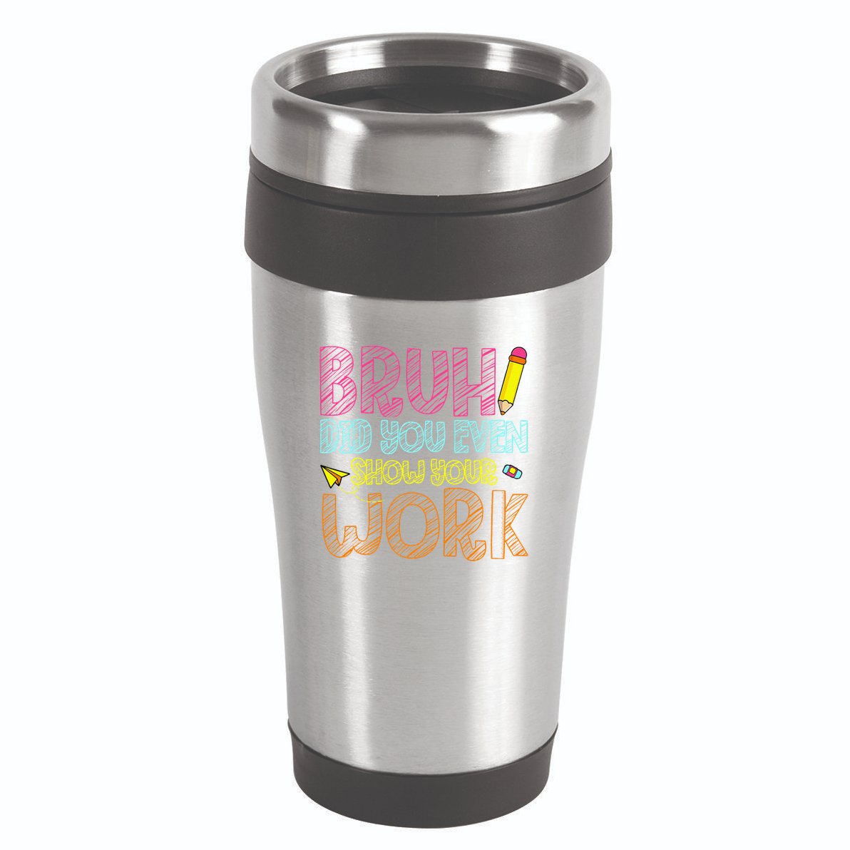 Bruh Did You Even Show Your Work Math Teacher Funny 16oz Travel Tumbler