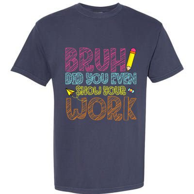 Bruh Did You Even Show Your Work Math Teacher Funny Garment-Dyed Heavyweight T-Shirt