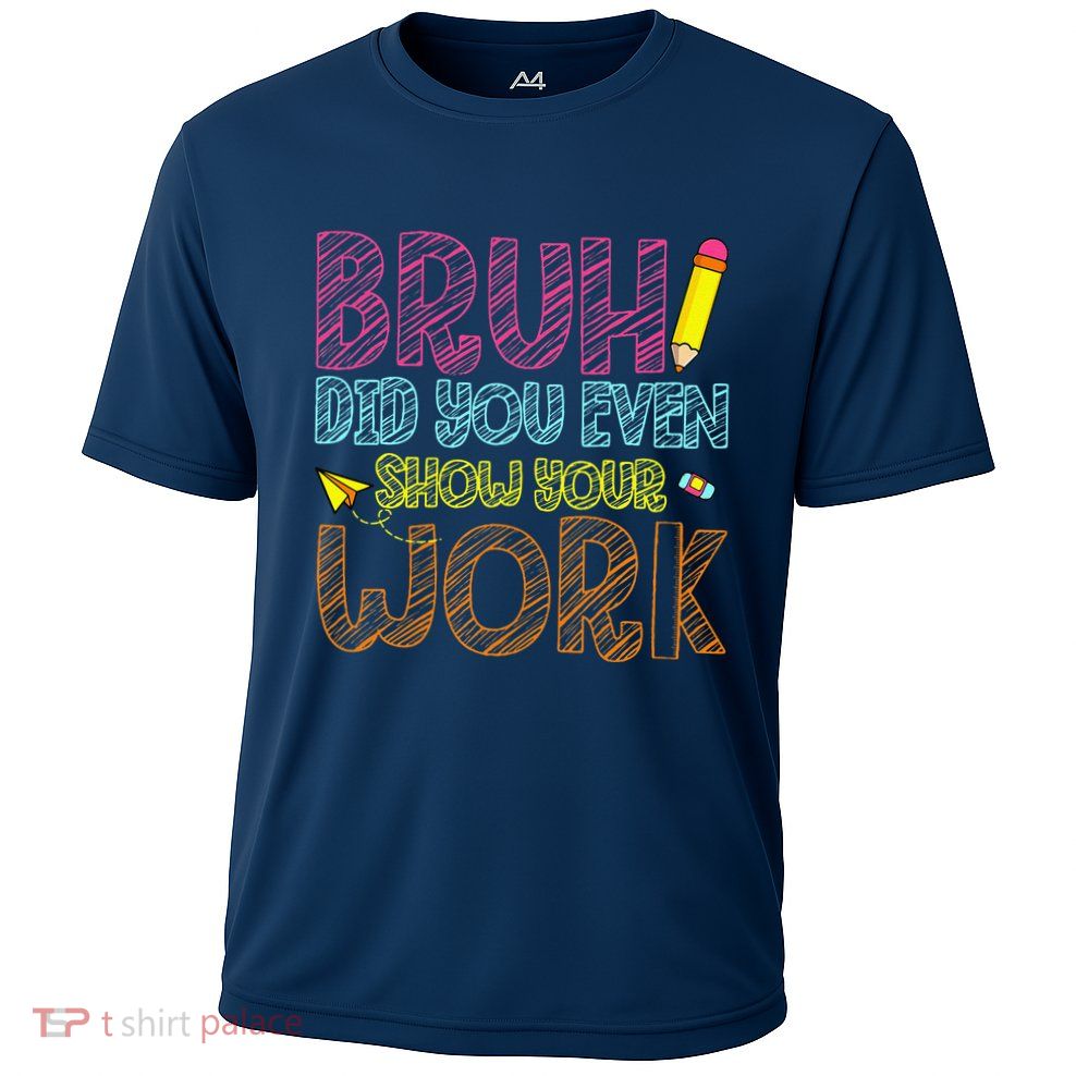 Bruh Did You Even Show Your Work Math Teacher Funny Cooling Performance Crew T-Shirt