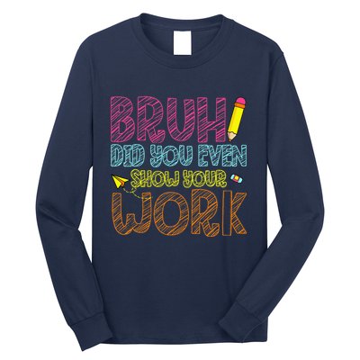 Bruh Did You Even Show Your Work Math Teacher Funny Long Sleeve Shirt