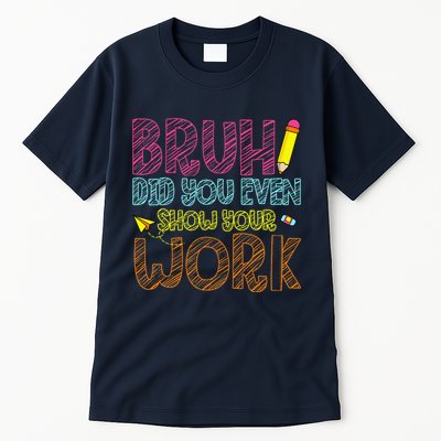 Bruh Did You Even Show Your Work Math Teacher Funny Tall T-Shirt