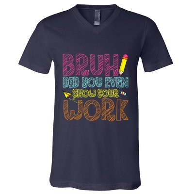 Bruh Did You Even Show Your Work Math Teacher Funny V-Neck T-Shirt