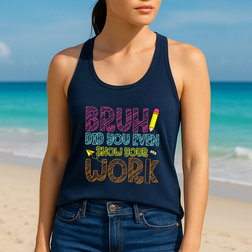 Bruh Did You Even Show Your Work Math Teacher Funny Womens Tank Top