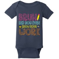 Bruh Did You Even Show Your Work Math Teacher Funny Baby Bodysuit