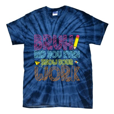 Bruh Did You Even Show Your Work Math Teacher Funny Tie-Dye T-Shirt