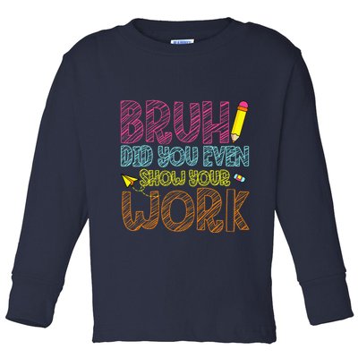 Bruh Did You Even Show Your Work Math Teacher Funny Toddler Long Sleeve Shirt