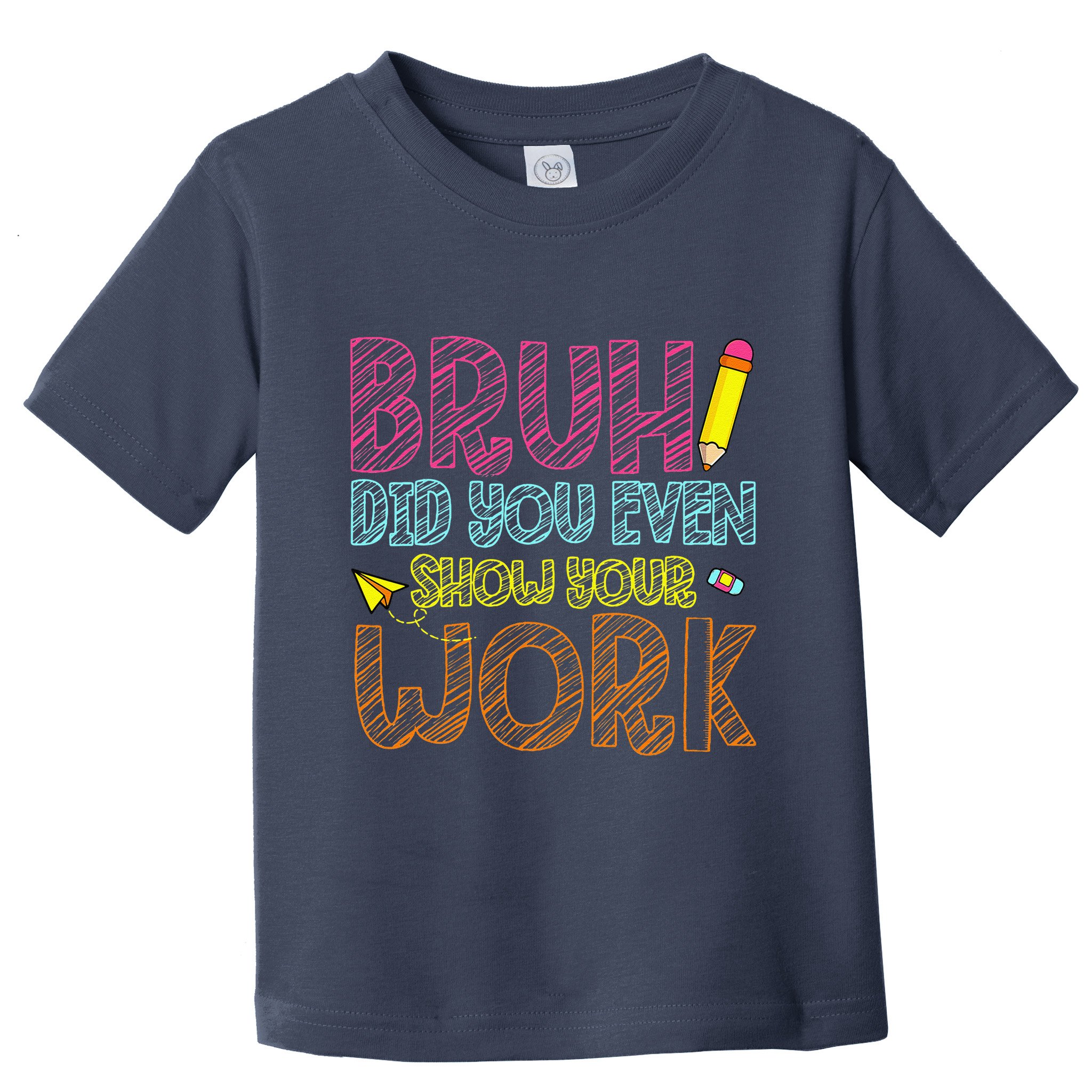 Bruh Did You Even Show Your Work Math Teacher Funny Toddler T-Shirt