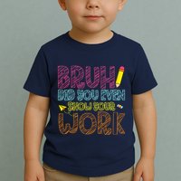 Bruh Did You Even Show Your Work Math Teacher Funny Toddler T-Shirt