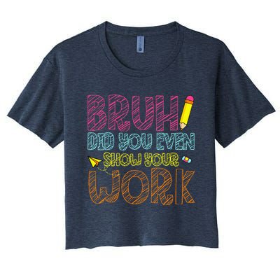 Bruh Did You Even Show Your Work Math Teacher Funny Women's Crop Top Tee