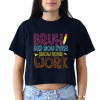 Bruh Did You Even Show Your Work Math Teacher Funny Women's Crop Top Tee