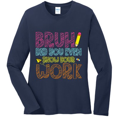 Bruh Did You Even Show Your Work Math Teacher Funny Ladies Long Sleeve Shirt