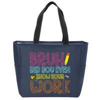 Bruh Did You Even Show Your Work Math Teacher Funny Zip Tote Bag