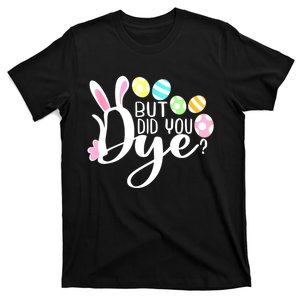 But Did You Dye Funny Easter Egg Dye Sarcastic Workout T-Shirt