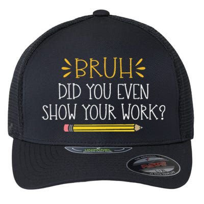 Bruh Did You Even Show Your Work Funny Math Teacher Flexfit Unipanel Trucker Cap