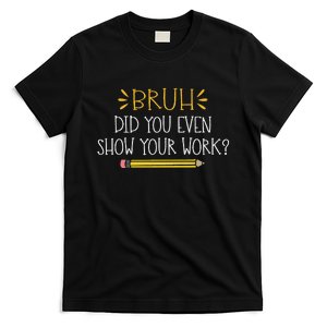 Bruh Did You Even Show Your Work Funny Math Teacher T-Shirt