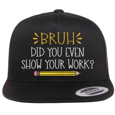 Bruh Did You Even Show Your Work Funny Math Teacher Flat Bill Trucker Hat