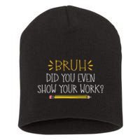 Bruh Did You Even Show Your Work Funny Math Teacher Short Acrylic Beanie