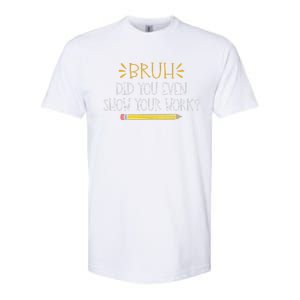 Bruh Did You Even Show Your Work Funny Math Teacher Softstyle® CVC T-Shirt