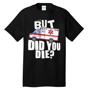 But Did You Die Funny EMT EMS Paramedic Tall T-Shirt