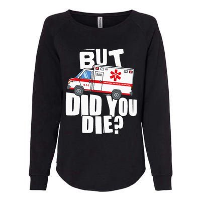 But Did You Die Funny EMT EMS Paramedic Womens California Wash Sweatshirt