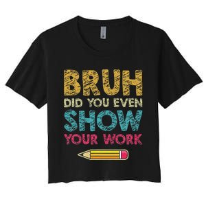 Bruh Did You Even Show Your Work Funny Math Teacher Women's Crop Top Tee