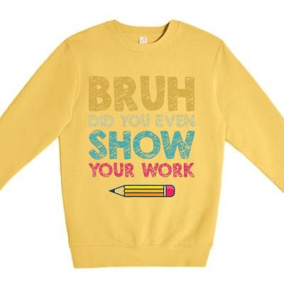 Bruh Did You Even Show Your Work retro Math Teacher Premium Crewneck Sweatshirt