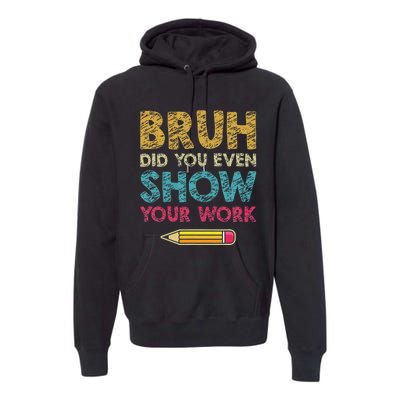 Bruh Did You Even Show Your Work retro Math Teacher Premium Hoodie