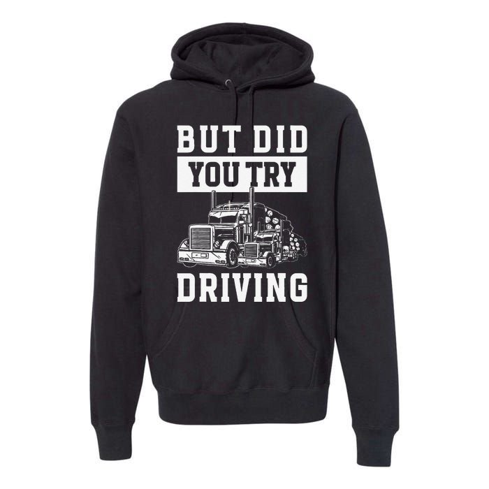 But Did You Try Driving Log Tree Trucker Premium Hoodie