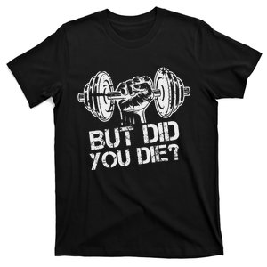 But Did You Die Funny Gym Workout Fitness Lover Gym Trainer T-Shirt