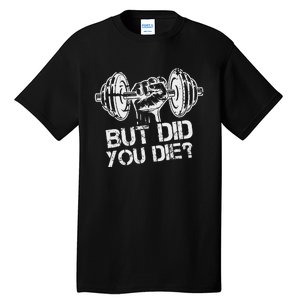 But Did You Die Funny Gym Workout Fitness Lover Gym Trainer Tall T-Shirt