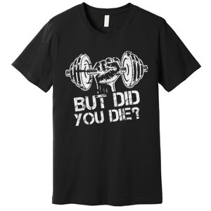 But Did You Die Funny Gym Workout Fitness Lover Gym Trainer Premium T-Shirt