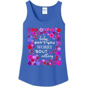 Baby Dont You Worry About Nothing Ladies Freedom Concern Cool Gift Ladies Essential Tank