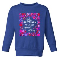 Baby Dont You Worry About Nothing Ladies Freedom Concern Cool Gift Toddler Sweatshirt