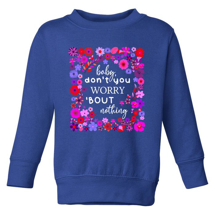 Baby Dont You Worry About Nothing Ladies Freedom Concern Cool Gift Toddler Sweatshirt