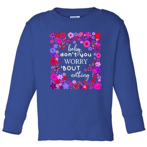 Baby Dont You Worry About Nothing Ladies Freedom Concern Cool Gift Toddler Long Sleeve Shirt