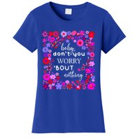 Baby Dont You Worry About Nothing Ladies Freedom Concern Cool Gift Women's T-Shirt