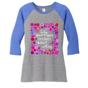 Baby Dont You Worry About Nothing Ladies Freedom Concern Cool Gift Women's Tri-Blend 3/4-Sleeve Raglan Shirt