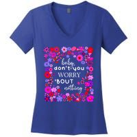 Baby Dont You Worry About Nothing Ladies Freedom Concern Cool Gift Women's V-Neck T-Shirt