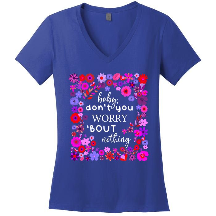 Baby Dont You Worry About Nothing Ladies Freedom Concern Cool Gift Women's V-Neck T-Shirt