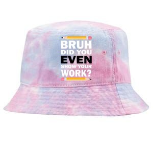 Bruh Did You Even Show Your Work Humorous Funny Math Teacher Great Gift Tie-Dyed Bucket Hat