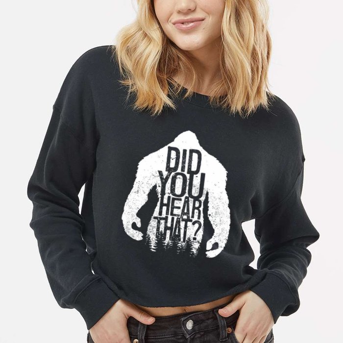 Bigfoot Did You Hear That Distressed Sasquatch Yeti Cropped Pullover Crew