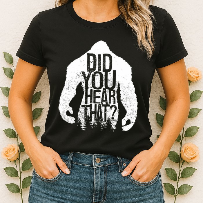 Bigfoot Did You Hear That Distressed Sasquatch Yeti Womens T-Shirt